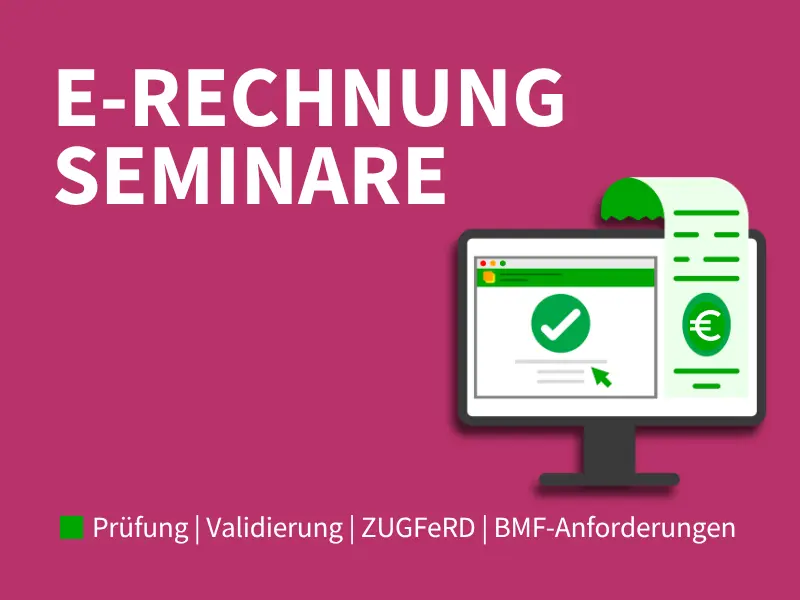Seminare zur E-Rechnungspflicht nach § 14 UStG, GoBD, ZUGFeRD, XRechnung, EN 16931 und Verfahrensdokumentation